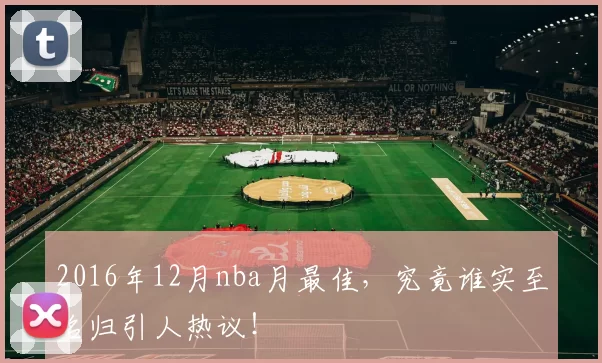 2016年12月nba月最佳,究竟谁实至名归引人热议!