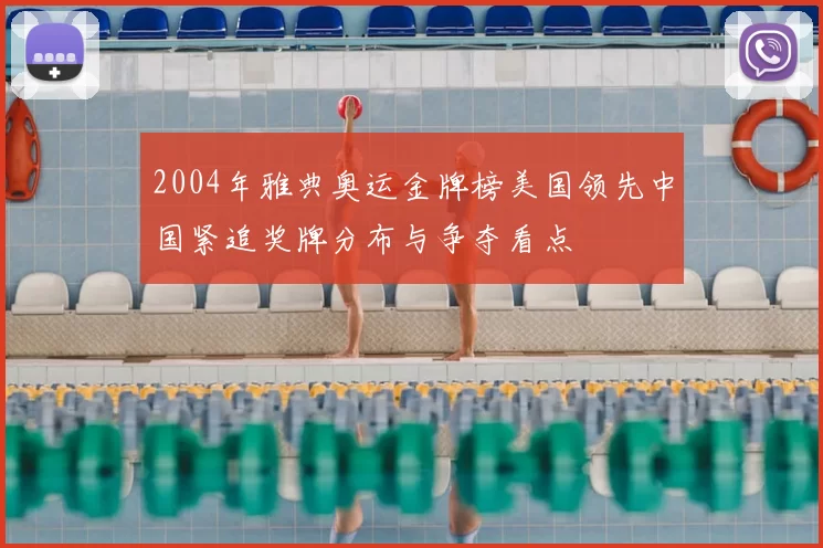 2004年雅典奥运金牌榜美国领先中国紧追奖牌分布与争夺看点