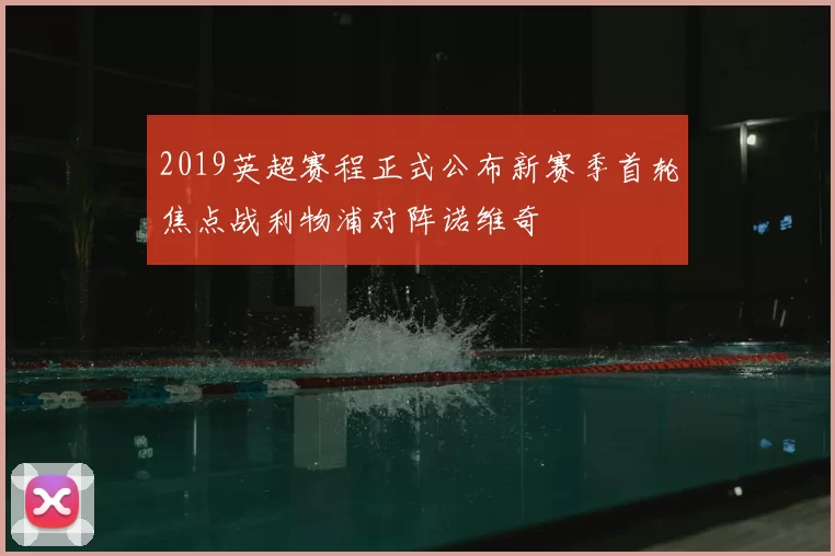 2019英超赛程正式公布新赛季首轮焦点战利物浦对阵诺维奇