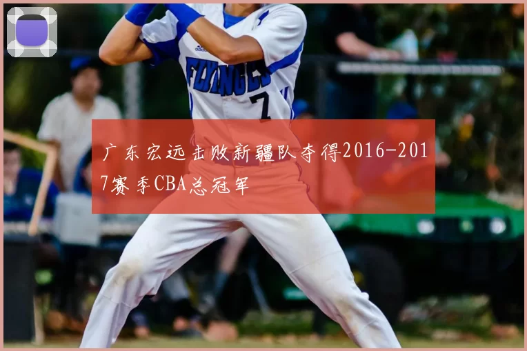 广东宏远击败新疆队夺得2016-2017赛季CBA总冠军