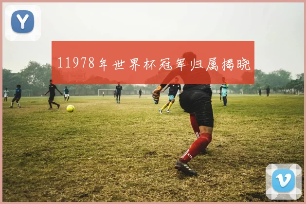 11978年世界杯冠军归属揭晓